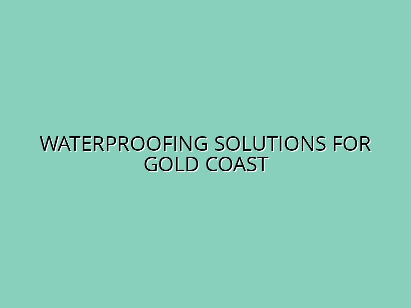 Waterproofing Solutions for Gold Coast